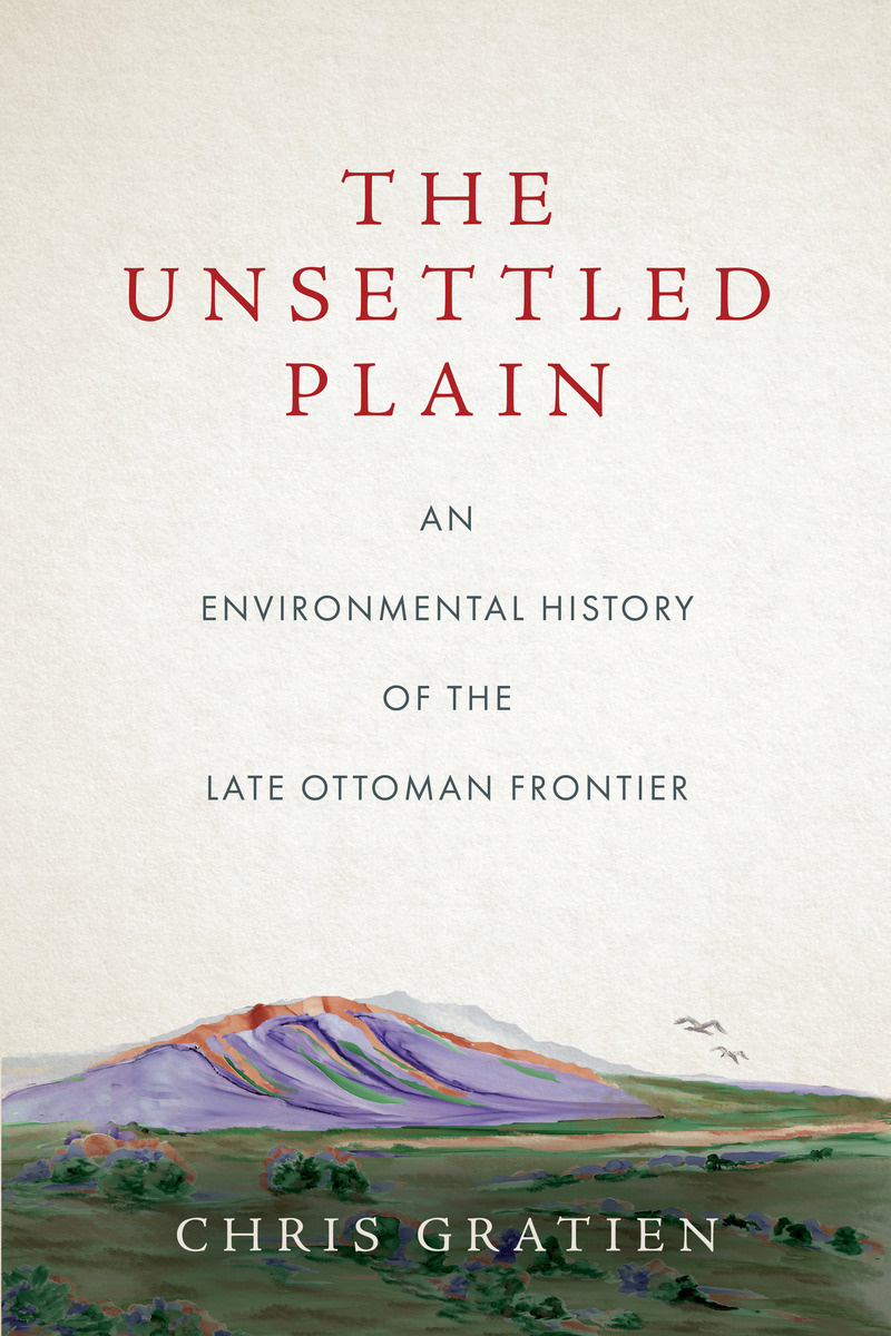 The Unsettled Plain: An Environmental History of the Late Ottoman Frontier by Chris Gratien book cover